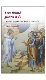 Los llamó junto a Él. De la intimidad con Jesús a la misión